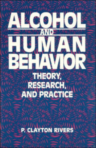 Title: Alcohol and Human Behavior: Theory, Research, and Practice / Edition 1, Author: P. Clayton Rivers