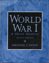 Title: World War I: A Short History / Edition 2, Author: Michael J. J. Lyons