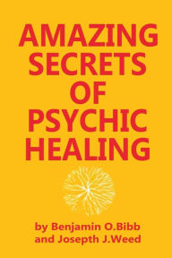 Title: Amazing Secrets of Psychic Healing, Author: Benjamin O Bibb