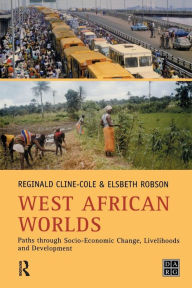 Title: West African Worlds: Paths Through Socio-Economic Change, Livelihoods and Development, Author: Reginald Cline-Cole