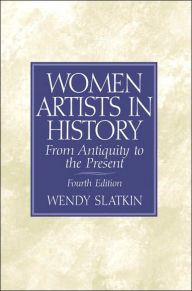 Title: Women Artists in History: From Antiquity to the Present / Edition 4, Author: Wendy Slatkin