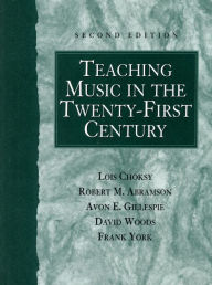 Title: Teaching Music in the Twenty-First Century / Edition 2, Author: Lois Choksy
