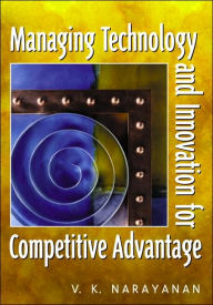 Title: Managing Technology and Innovation for Competitive Advantage / Edition 1, Author: V.K. Narayanan
