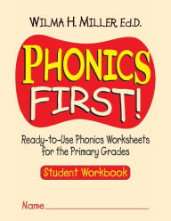 Title: Phonics First!: Ready-to-Use Phonics Worksheets for the Primary Grades, Student Workbook, Author: Wilma H. Miller