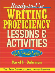 Title: Ready-to-Use Writing Proficiency Lessons and Activities: 4th Grade Level, Author: Carol H. Behrman