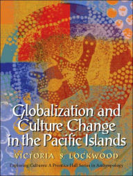 Title: Globalization and Culture Change in the Pacific Islands / Edition 1, Author: Victoria S. S. Lockwood