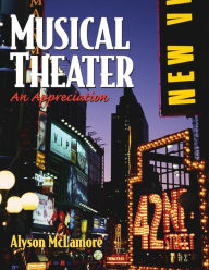 Title: Musical Theater: An Appreciation / Edition 1, Author: Alyson McLamore