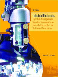 Title: Industrial Electronics: Applications for Programmable Controllers, Instrumentation and Process Control, and Electrical Machines and Motor Controls / Edition 3, Author: Thomas E. Kissell