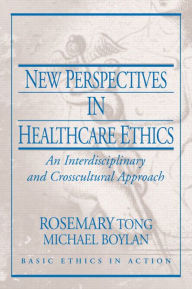 Title: New Perspectives in Healthcare Ethics: An Interdisciplinary and Crosscultural Approach / Edition 1, Author: Rosemarie Tong