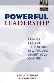 Title: Powerful Leadership: How to Unleash the Potential in Others and Simplify Your Own Life / Edition 1, Author: Eric Stephan