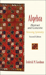 Title: Algebra: Abstract and Concrete (Stressing Symmetry) / Edition 2, Author: Frederick M. Goodman