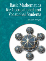 Title: Basic Mathematics for Occupational and Vocational Students / Edition 1, Author: Richard C. Spangler