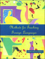 Title: Methods for Teaching Foreign Languages: Creating a Community of Learners in the Classroom / Edition 1, Author: Joan Kelly Hall