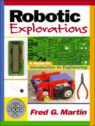 Title: Robotic Explorations: A Hands-on Introduction to Engineering / Edition 1, Author: Fred G. Martin