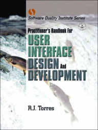 Title: Practitioner's Handbook for User Interface Design and Development / Edition 1, Author: R.J. Torres