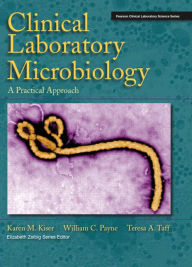 Title: Clinical Laboratory Microbiology: A Practical Approach / Edition 1, Author: Karen Kiser