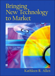 Title: Bringing New Technology to Market / Edition 1, Author: Kathleen R. Allen