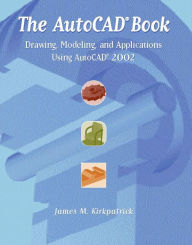 Title: The AutoCAD Book: Drawing, Modeling, and Applications Using AutoCAD 2002 / Edition 1, Author: James M. Kirkpatrick