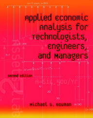 Title: Applied Economic Analysis for Technologists, Engineers, and Managers / Edition 2, Author: Michael S. Bowman