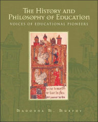 Title: The History and Philosophy of Education: Voices of Educational Pioneers / Edition 1, Author: Madonna Murphy