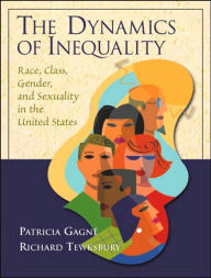 Title: The Dynamics of Inequality: Race, Class, Gender, and Sexuality in the United States / Edition 1, Author: Patricia Gagne