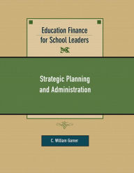 Title: Education Finance for School Leaders: Strategic Planning and Administration / Edition 1, Author: C. William Garner