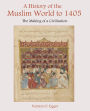 A History of the Muslim World to 1405: The Making of a Civilization / Edition 1