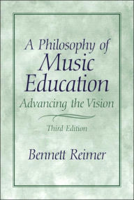 Title: A Philosophy of Music Education: Advancing the Vision / Edition 3, Author: Bennett Reimer