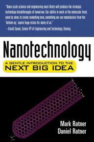 Title: Nanotechnology: A Gentle Introduction to the Next Big Idea / Edition 1, Author: Mark Ratner