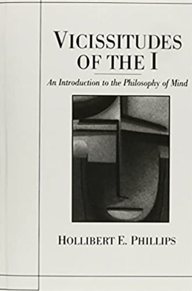 Vicissitudes of the I: An Introduction to the Philosophy of Mind / Edition 1