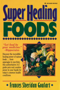 Title: Super Healing Foods: Discover the Incredible Healing Power of Natural Foods, Author: Frances Sheridan Goulart