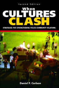 Title: When Cultures Clash: Strategies for Strengthened Police-Community Relations / Edition 2, Author: Daniel P. Carlson