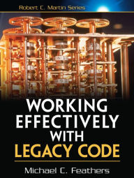 Title: Working Effectively with Legacy Code / Edition 1, Author: Michael Feathers