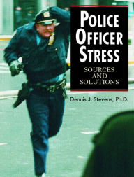 Title: Police Officer Stress: Sources and Solutions / Edition 1, Author: Dennis J. Stevens