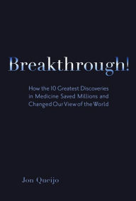 Title: Breakthrough!: How the 10 Greatest Discoveries in Medicine Saved Millions and Changed Our View of the World, Author: Jon Queijo