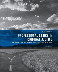 Title: Professional Ethics in Criminal Justice: Being Ethical When No One is Looking / Edition 3, Author: Jay S. Albanese