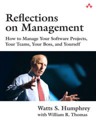 Title: Reflections on Management: How to Manage Your Software Projects, Your Teams, Your Boss, and Yourself, Author: Watts Humphrey