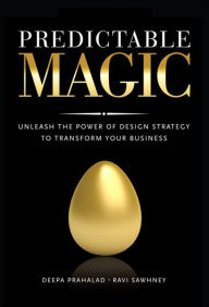 Title: Predictable Magic: Unleash the Power of Design Strategy to Transform Your Business, Author: Deepa Prahalad