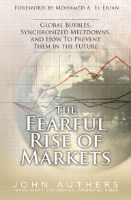 Title: Fearful Rise of Markets, The: Global Bubbles, Synchronized Meltdowns, and How To Prevent Them in the Future,, Author: John Authers