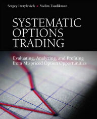 Title: Systematic Options Trading: Evaluating, Analyzing, and Profiting from Mispriced Option Opportunities, Author: Sergey Izraylevich Ph.D.