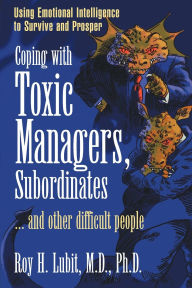 Title: Coping with Toxic Managers, Subordinates ... and Other Difficult People: Using Emotional Intelligence to Survive and Prosper / Edition 1, Author: Roy Lubit