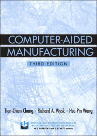 Title: Computer-Aided Manufacturing / Edition 3, Author: Tien-Chien Chang