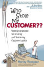 Who Stole My Customer? Winning Strategies for Creating and Sustaining Customer Loyalty