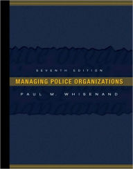 Title: Managing Police Organizations / Edition 7, Author: Paul M. Whisenand