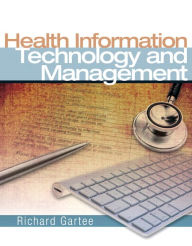 Title: Health Information Technology and Management / Edition 1, Author: Richard Gartee