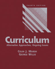 Title: Curriculum: Alternative Approaches, Ongoing Issues / Edition 4, Author: Colin J. Marsh