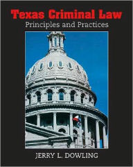 Title: Texas Criminal Law: Principles and Practices / Edition 1, Author: Jerry L. Dowling