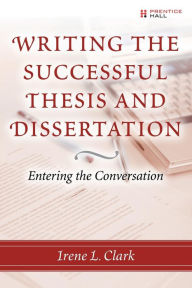 Title: Writing the Successful Thesis and Dissertation: Entering the Conversation / Edition 1, Author: Irene L. Clark