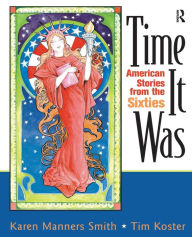 Title: Time It Was: American Stories from the Sixties / Edition 1, Author: Karen Manners Smith