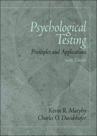 Title: Psychological Testing: Principles and Applications / Edition 6, Author: Kevin R. Murphy